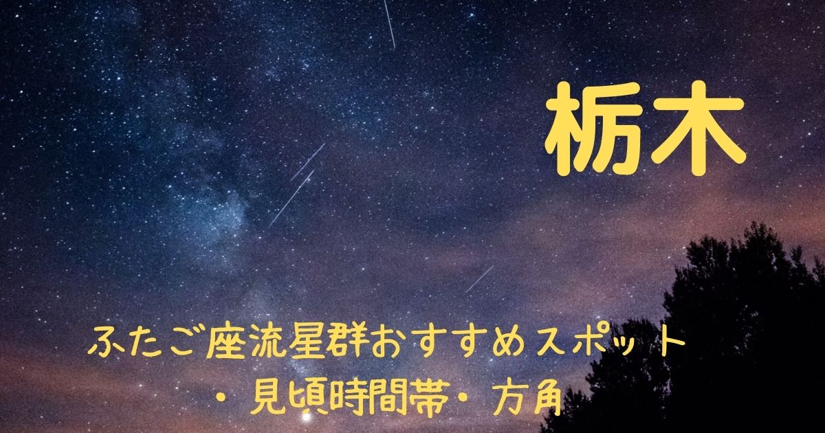 【2021年】ふたご座流星群栃木県の見頃時間帯や方角は？おすすめスポット３選も紹介！